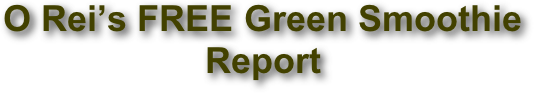 O Rei’s FREE Green Smoothie Report